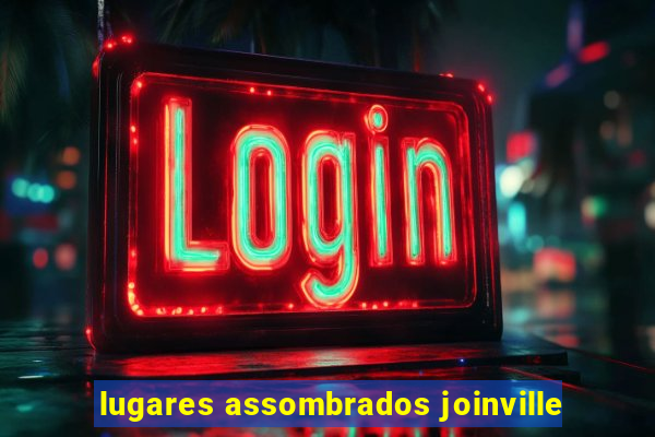 lugares assombrados joinville